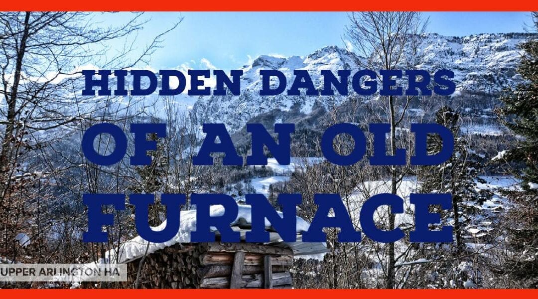 Hidden Dangers of an Old Furnace