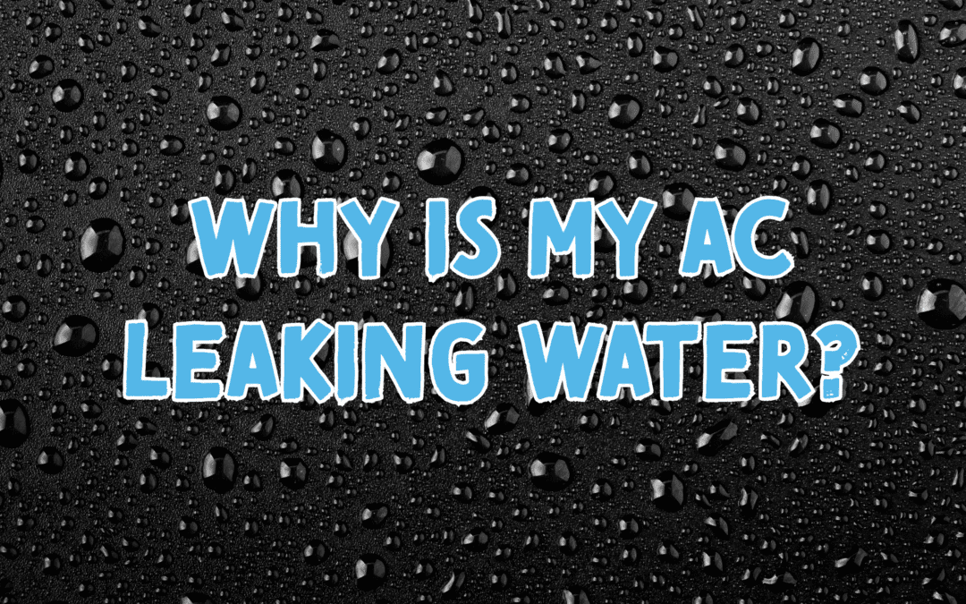 Why Is My AC Leaking Water? 